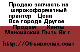Продаю запчасть на широкоформатный принтер › Цена ­ 950 - Все города Другое » Продам   . Ханты-Мансийский,Пыть-Ях г.